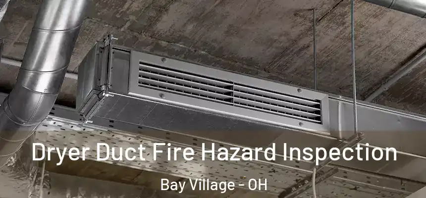  Dryer Duct Fire Hazard Inspection Bay Village - OH