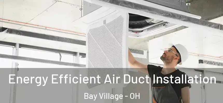  Energy Efficient Air Duct Installation Bay Village - OH